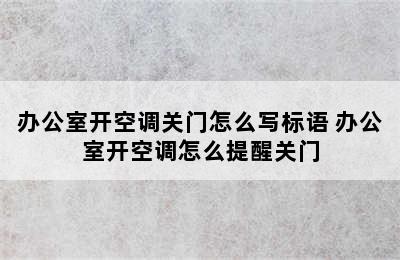 办公室开空调关门怎么写标语 办公室开空调怎么提醒关门